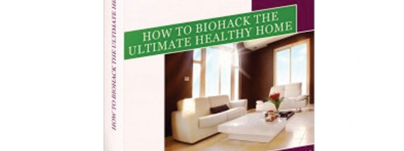 How To Biohack the Ultimate Healthy Home (e-Book) how-to-biohack-home