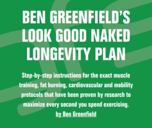 Ben Greenfield's Look Good Naked Longevity Plan