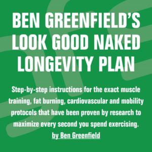 Ben Greenfield's Look Good Naked Longevity Plan